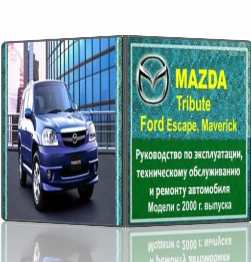 Руководство по эксплуатации, техническому обслуживанию и ремонту Mazda Tribute, Ford Escape, Maverick с 2000