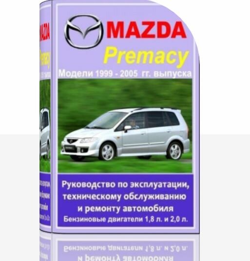 Руководство по эксплуатации, техническому обслуживанию и ремонту Mazda Premacy 1999 - 2005 гг. выпуска.